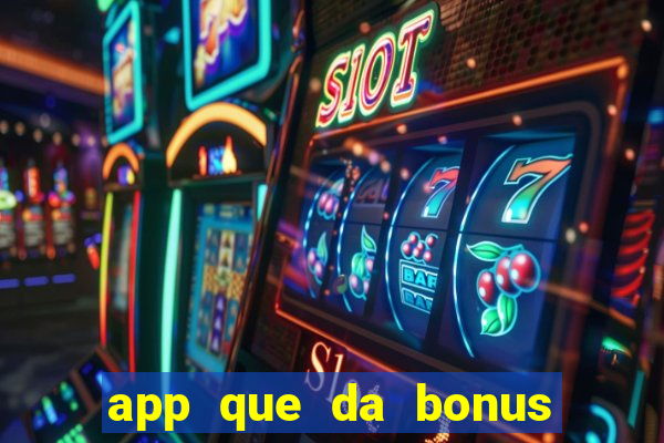 app que da bonus no cadastro